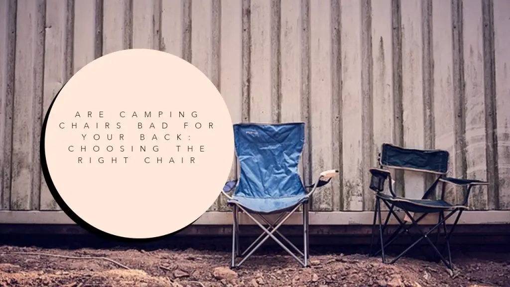 Are Camping Chairs Bad for Your Back Choosing the Right Chair