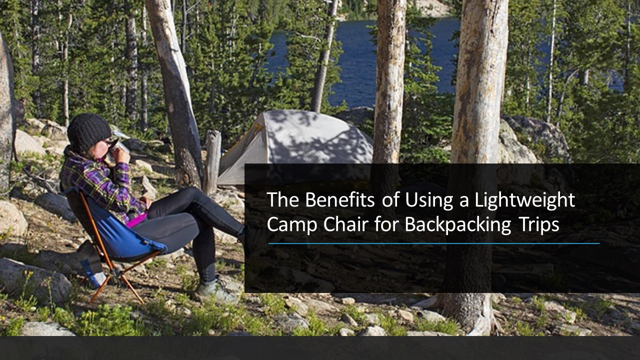 The Benefits of Using a Lightweight Camp Chair for Backpacking Trips