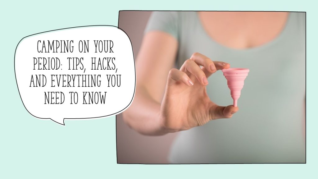 Camping on Your Period Tips, Hacks, and Everything You Need to Know