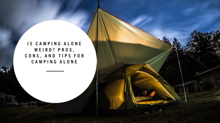 Is Camping Alone Weird? Pros, Cons, And Tips for Camping Alone