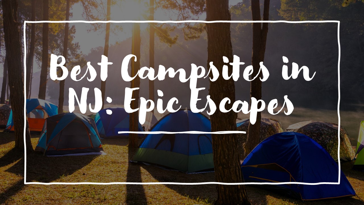 Best Campsites in NJ: Epic Escapes
