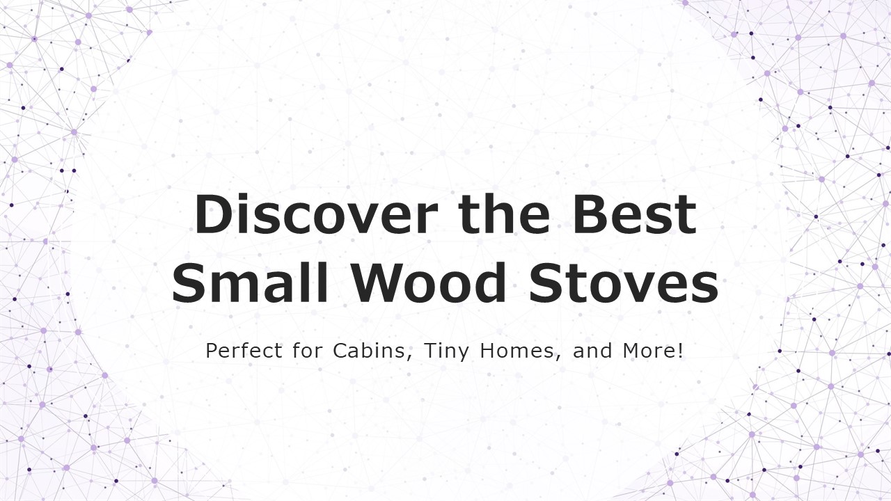 Discover the Best Small Wood Stoves: Perfect for Cabins, Tiny Homes, and More!